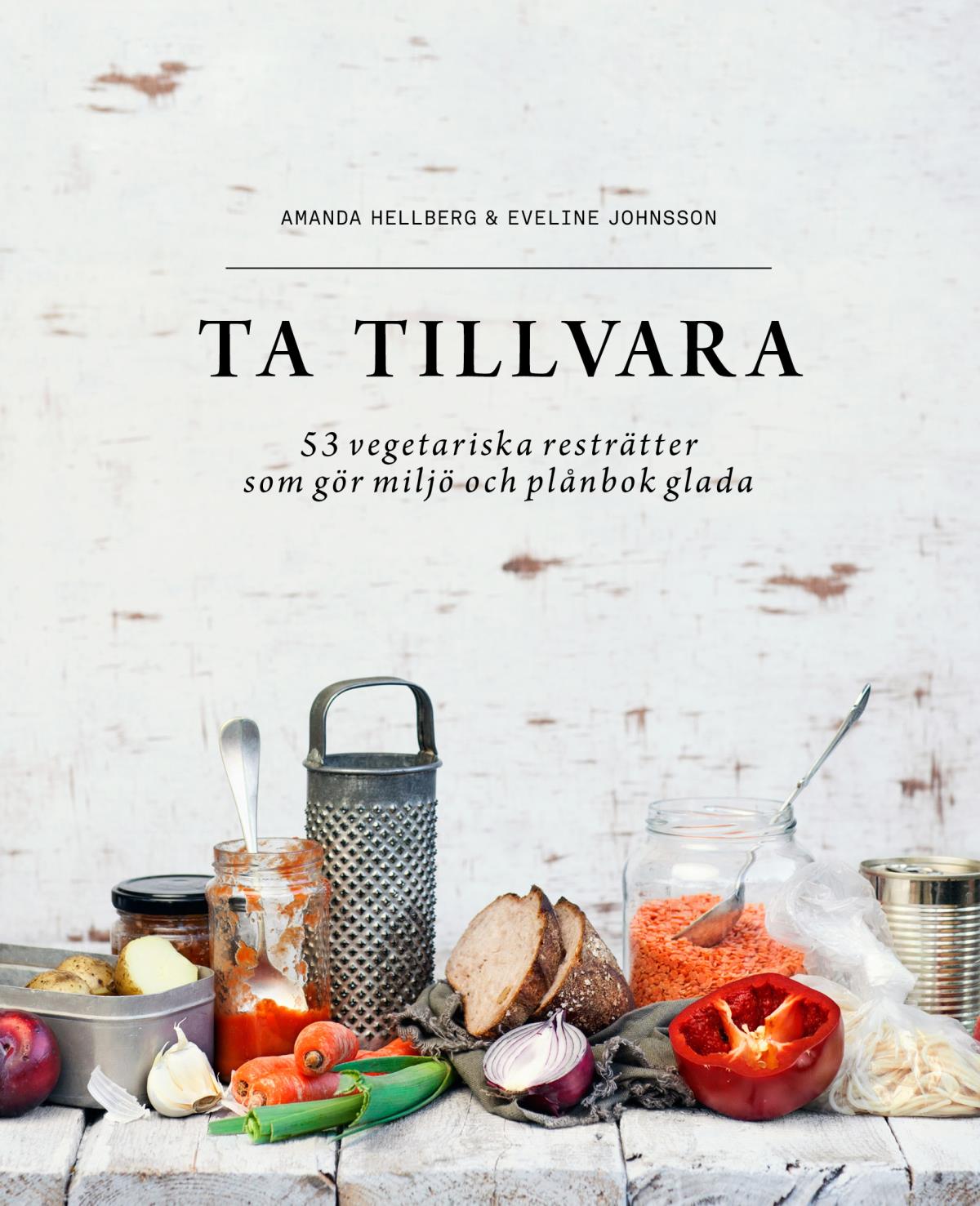 Ta Tillvara - 53 Vegetariska Resträtter Som Gör Miljö Och Plånbok Glada
