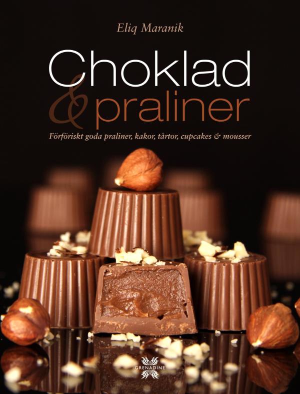 Choklad & Praliner - Förföriskt Goda Praliner, Kakor, Tårtor, Cupcakes & Mousser