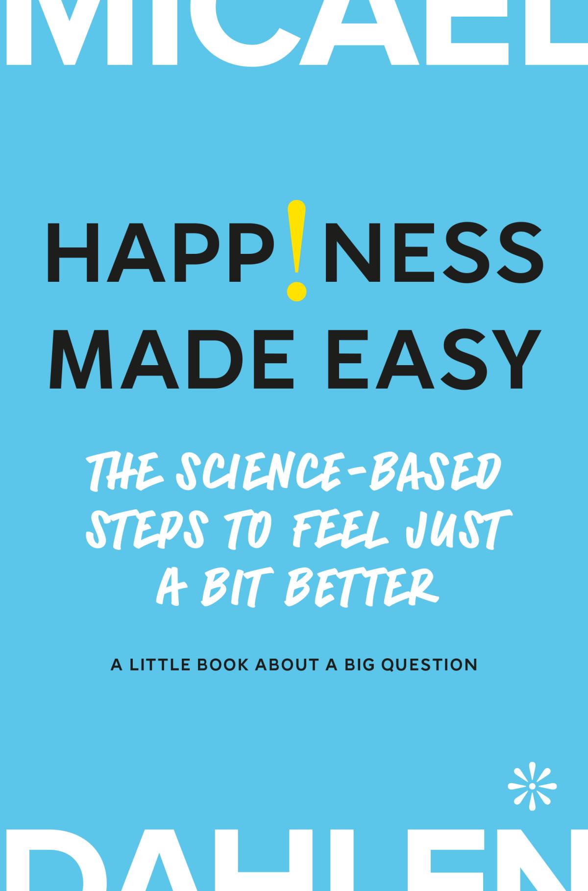 Happiness Made Easy - The Science-based Steps To Feel Just A Bit Better