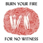 Burn your fire for no witness 2014