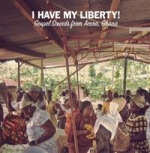 I Have My Liberty! - Gospel Sounds From Accra...