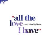 All The Love I Have/Andrew Lloyd Webber Songs