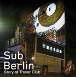 Sub Berlin - The Story Of Tresor Club