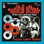 Trashcan Records - Hello Earth People