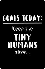 Life Goals; Keep The Tiny Humans Alive Small Tin Sign