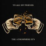 To All My Friends/Atmosphere EP`s