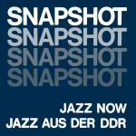 Snapshot - Jazz Now Jazz Aus Der DDR