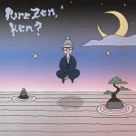 Pure Zen, Ken?