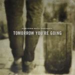 Tomorrow You`re Going