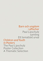 Barn Och Ungdom I Affischer - Paul Lipschutz Samling - Ett Tematiskt Urval = Children And Youth In Posters - The Paul Lipschutz Poster Collection - A Thematic Selection