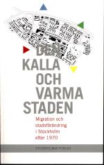 Den Kalla Och Varma Staden - Migration Och Stadsförändring I Stockholm Efter 1970
