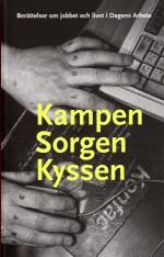Kampen Sorgen Kyssen - Berättelser Om Jobbet Och Livet I Dagens Arbete