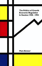 Politics Of Growth - Economic Regulation In Sweden 1930-1994