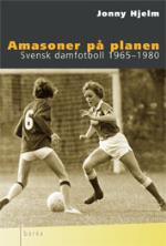 Amasoner På Planen - Svensk Damfotboll 1965-1980