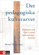 Det Pedagogiska Kulturarvet - Traditioner Och Idéer I Svensk Undervisningshistoria