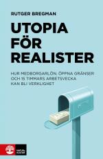 Utopia För Realister - Hur Medborgarlön, Öppna Gränser Och 15 Timmars Arbet