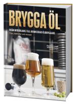 Brygga Öl - Från Nybörjare Till Avancerad Ölbryggare - Tips, Metoder Och Recept