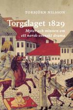 Torgslaget 1829 - Myter Och Minnen Om Ett Norsk-svenskt Drama