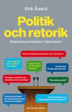 Politik Och Retorik - Svenska Partiledare I Talarstolen