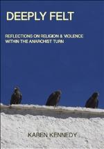 Deeply Felt - Religion & Violence Within The Anarchist Turn