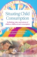 Situating Child Consumption - Rethinking Values And Notions Of Children, Childhood And Consumption
