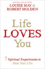 Life Loves You - 7 Spiritual Practices To Heal Your Life