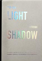You Say Light I Think Shadow - One Hundred And Nine Perspectives Collected & Visualized