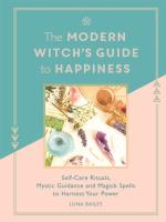 The Modern Witch`s Guide To Happiness