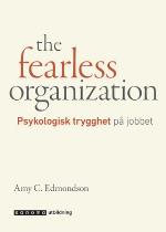 The Fearless Organization. Psykologisk Trygghet På Jobbet