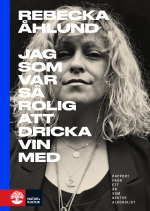 Jag Som Var Så Rolig Att Dricka Vin Med - Rapport Från Ett År Som Nykter Alkoholist