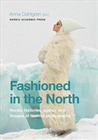 Fashioned In The North - Nordic Histories, Agents And Images Of Fashion Photography