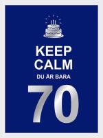 Keep Calm - Du Är Bara 70
