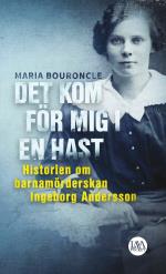 Det Kom För Mig I En Hast - Historien Om Barnamörderskan Ingeborg Andersson