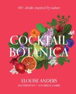 Cocktail Botanica - 60+ Drinks Inspired By Nature