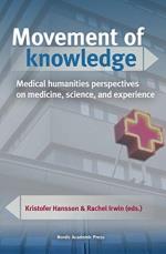 Movement Of Knowledge - Medical Humanities Perspectives On Medicine, Science, And Experience