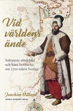 Vid Världens Ände - Sultanens Sändebud Och Hans Berättelse Om 1700-talets Sverige