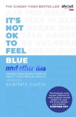 It`s Not Ok To Feel Blue (and Other Lies)