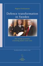 Defence Transformation In Sweden - The Strategic Governance Of Pivoting Projects 2000-2010