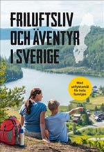 Friluftsliv Och Äventyr I Sverige - Med Utflyktsmål För Hela Familjen