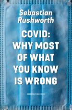 Covid - Why Most Of What You Know Is Wrong