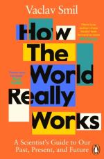 How The World Really Works - A Scientist`s Guide To Our Past, Present And F
