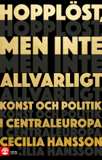 Hopplöst, Men Inte Allvarligt - Konst Och Politik I Centraleuropa