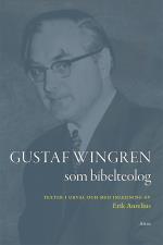 Gustaf Wingren Som Bibelteolog - Texter I Urval Och Med Inledning Av Erik Aurelius
