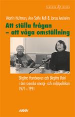 Att Ställa Frågan - Att Våga Omställning - Birgitta Hambraeus Och Birgitta Dahl I Den Svenska Energi- Och Miljöpolitiken 1971-1991