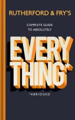 Rutherford And Fry`s Complete Guide To Absolutely Everything