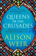 Queens Of The Crusades- Eleanor Of Aquitaine And Her Successors