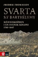 Svarta Saint-barthélemy - Människoöden I En Svensk Koloni 1785-1847