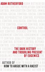 Control- The Dark History And Troubling Present Of Eugenics