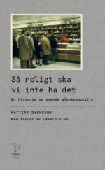 Så Roligt Ska Vi Inte Ha Det - En Historia Om Svensk Alkoholpolitik