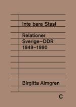 Inte Bara Stasi - Relationer Sverige-ddr 1949-1990